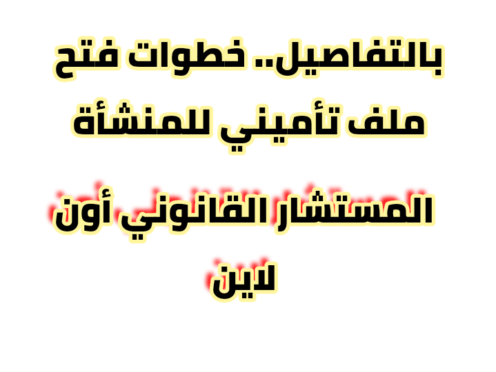 بالتفاصيل.. خطوات فتح ملف تأميني للمنشأة